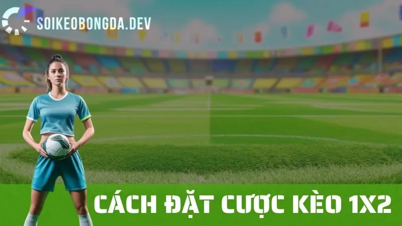 Kèo 1X2: Cách Đặt Cược Và Những Sai Lầm Phổ Biến Cần Tránh
