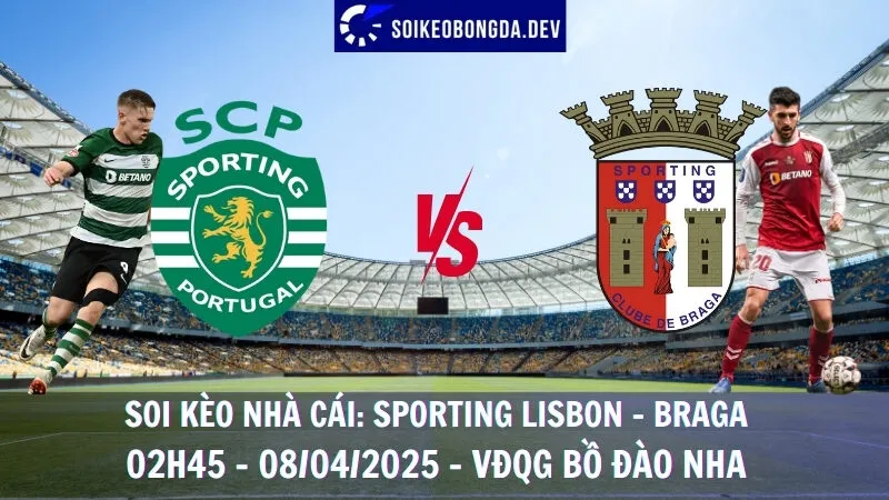 Nhận định kèo hôm nay Sporting Lisbon vs Braga - 08/04/2025 - VĐQG Bồ Đào Nha